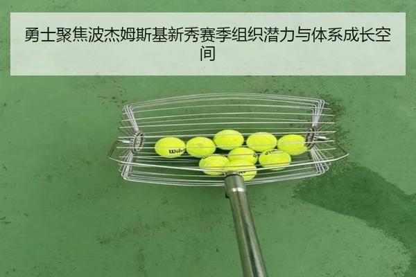 勇士聚焦波杰姆斯基新秀赛季组织潜力与体系成长空间